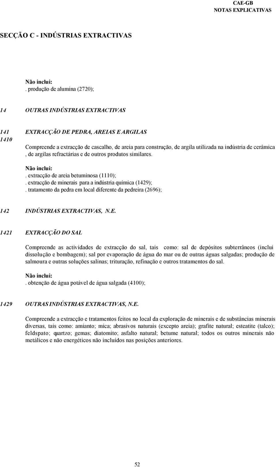 indústria de cerâmica, de argilas refractárias e de outros produtos similares.. extracção de areia betuminosa (1110);. extracção de minerais para a indústria química (1429);.