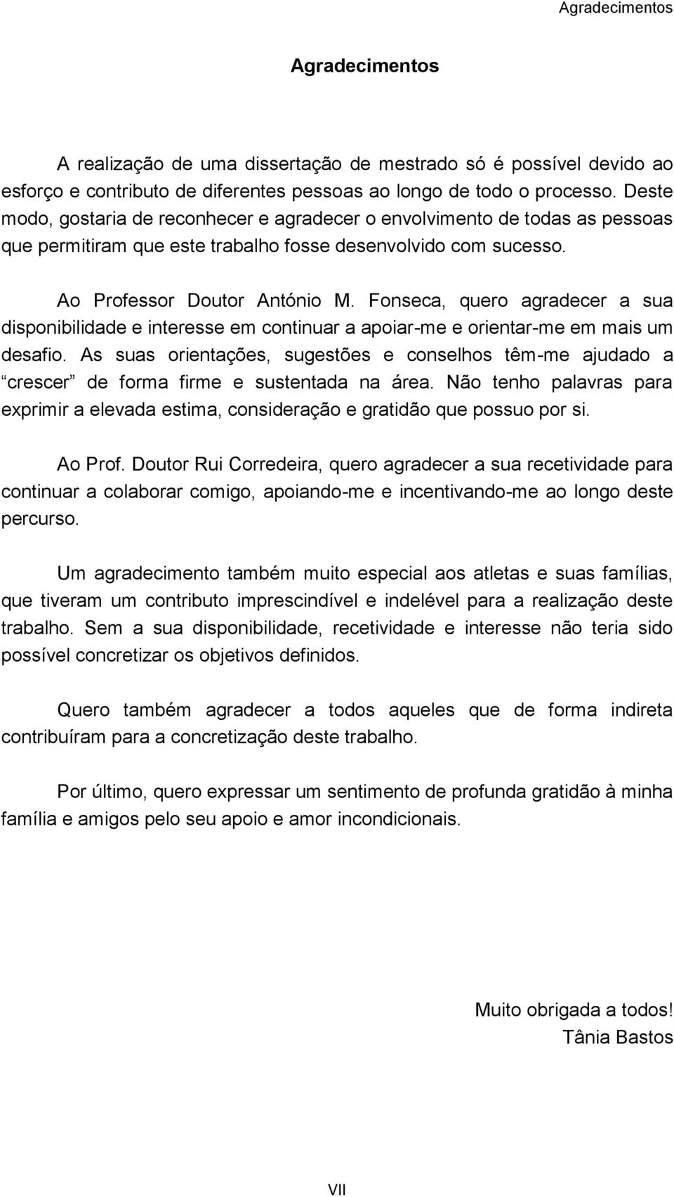 Fonseca, quero agradecer a sua disponibilidade e interesse em continuar a apoiar-me e orientar-me em mais um desafio.