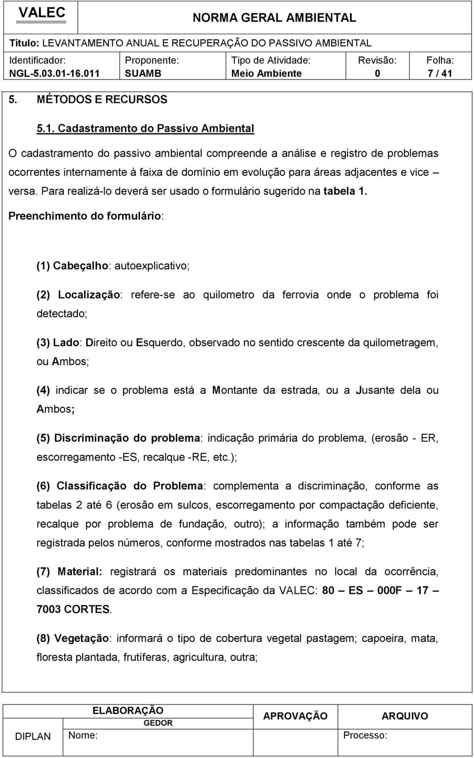 em evolução para áreas adjacentes e vice versa. Para realizá-lo deverá ser usado o formulário sugerido na tabela 1.