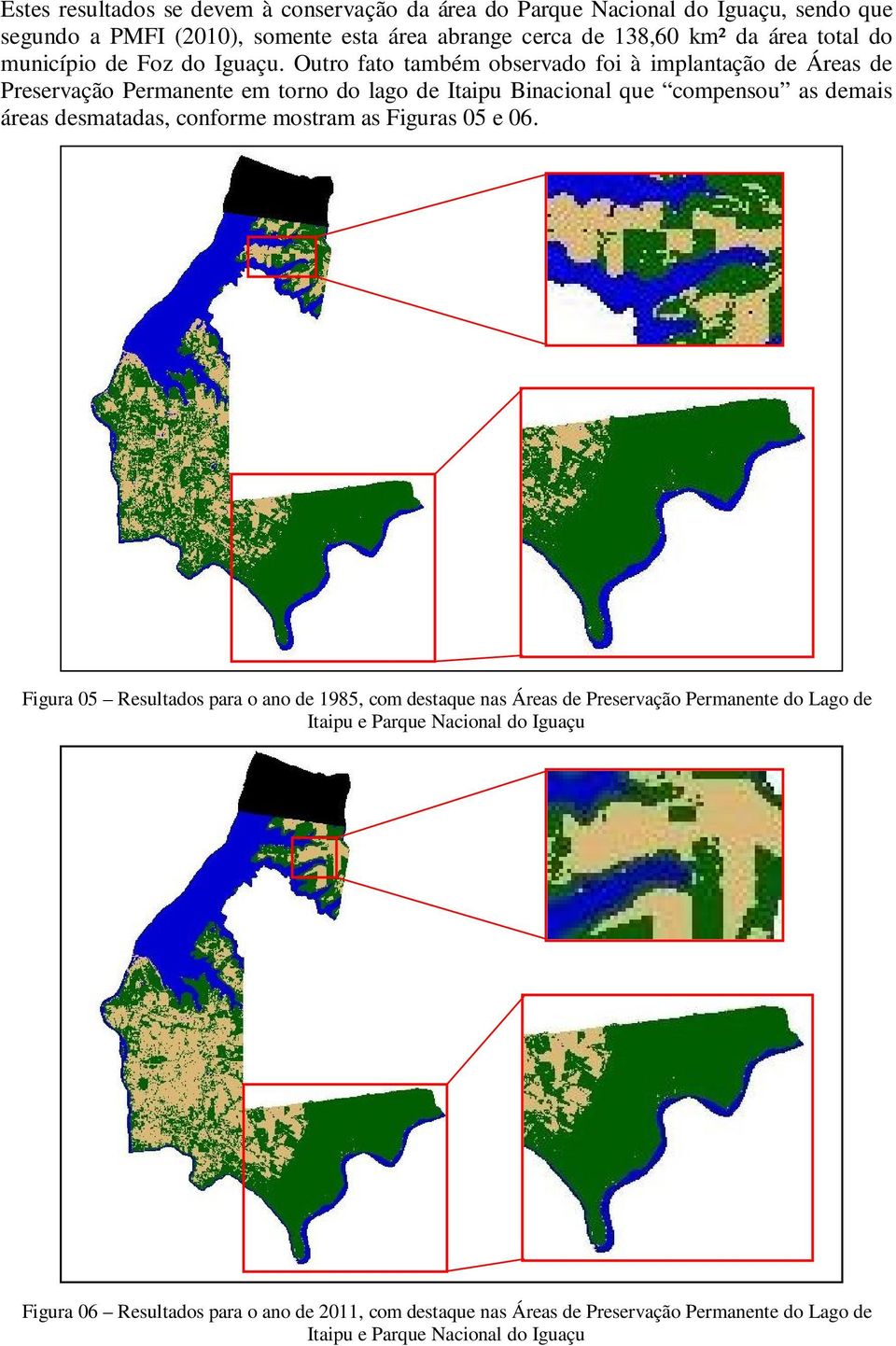 Outro fato também observado foi à implantação de Áreas de Preservação Permanente em torno do lago de Itaipu Binacional que compensou as demais áreas desmatadas,