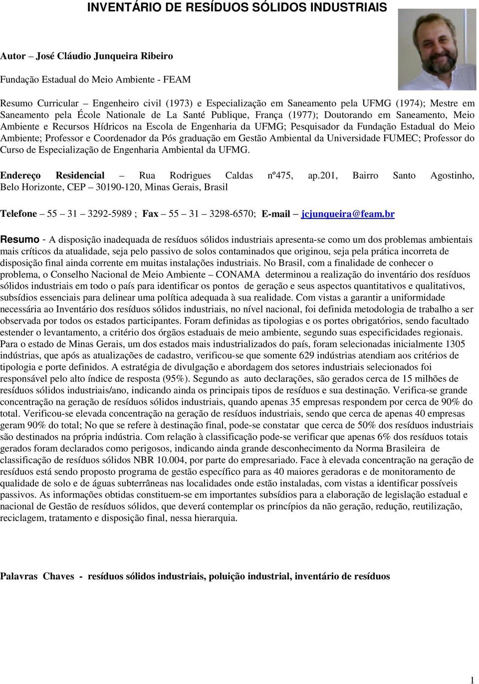 Fundação Estadual do Meio Ambiente; Professor e Coordenador da Pós graduação em Gestão Ambiental da Universidade FUMEC; Professor do Curso de Especialização de Engenharia Ambiental da UFMG.