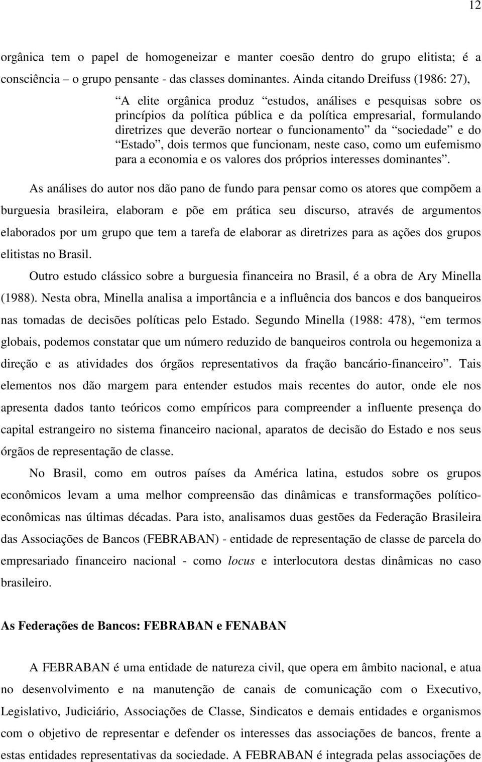 funcionamento da sociedade e do Estado, dois termos que funcionam, neste caso, como um eufemismo para a economia e os valores dos próprios interesses dominantes.