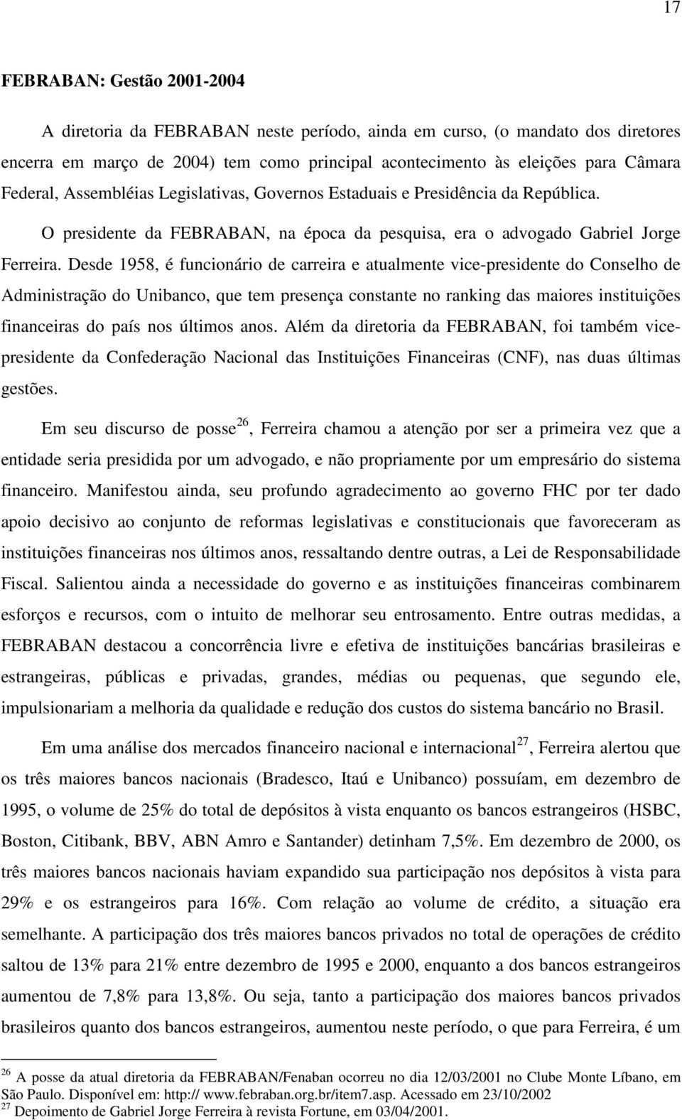 Desde 1958, é funcionário de carreira e atualmente vice-presidente do Conselho de Administração do Unibanco, que tem presença constante no ranking das maiores instituições financeiras do país nos