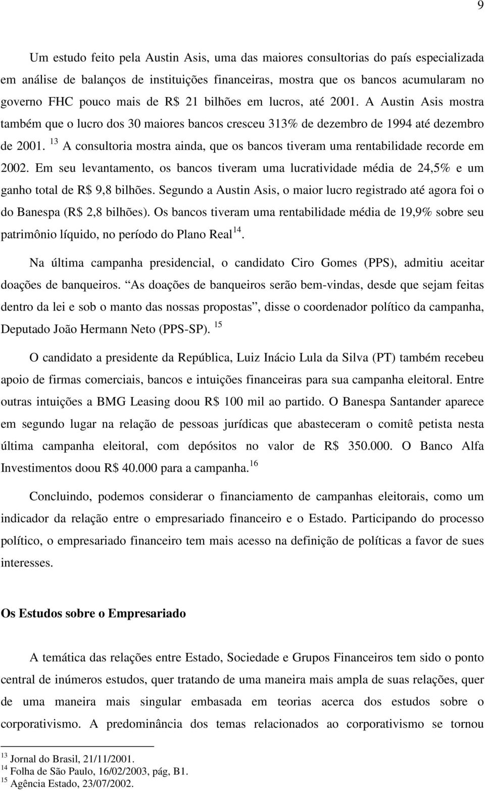 13 A consultoria mostra ainda, que os bancos tiveram uma rentabilidade recorde em 2002. Em seu levantamento, os bancos tiveram uma lucratividade média de 24,5% e um ganho total de R$ 9,8 bilhões.