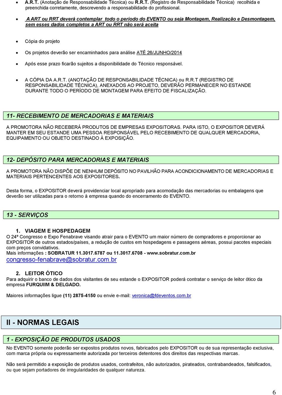 encaminhados para análise ATÉ 26/JUNHO/2014 Após esse prazo ficarão sujeitos a disponibilidade do Técnico responsável. A CÓPIA DA A.R.