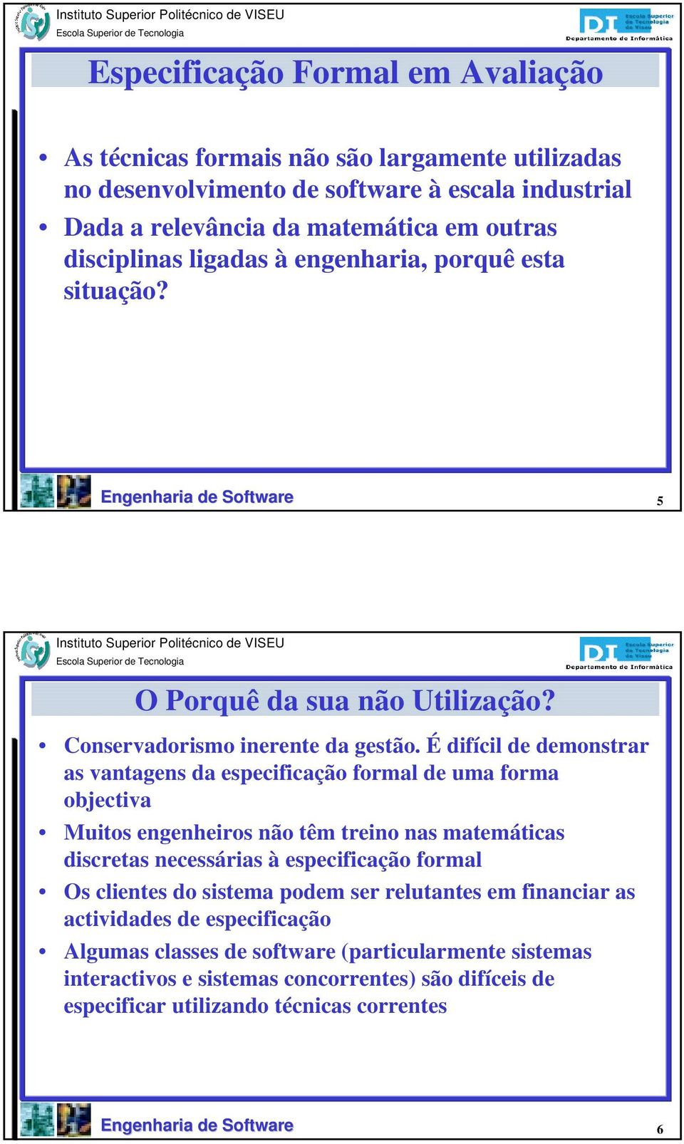 É difícil de demonstrar as vantagens da especificação formal de uma forma objectiva Muitos engenheiros não têm treino nas matemáticas discretas necessárias à especificação formal