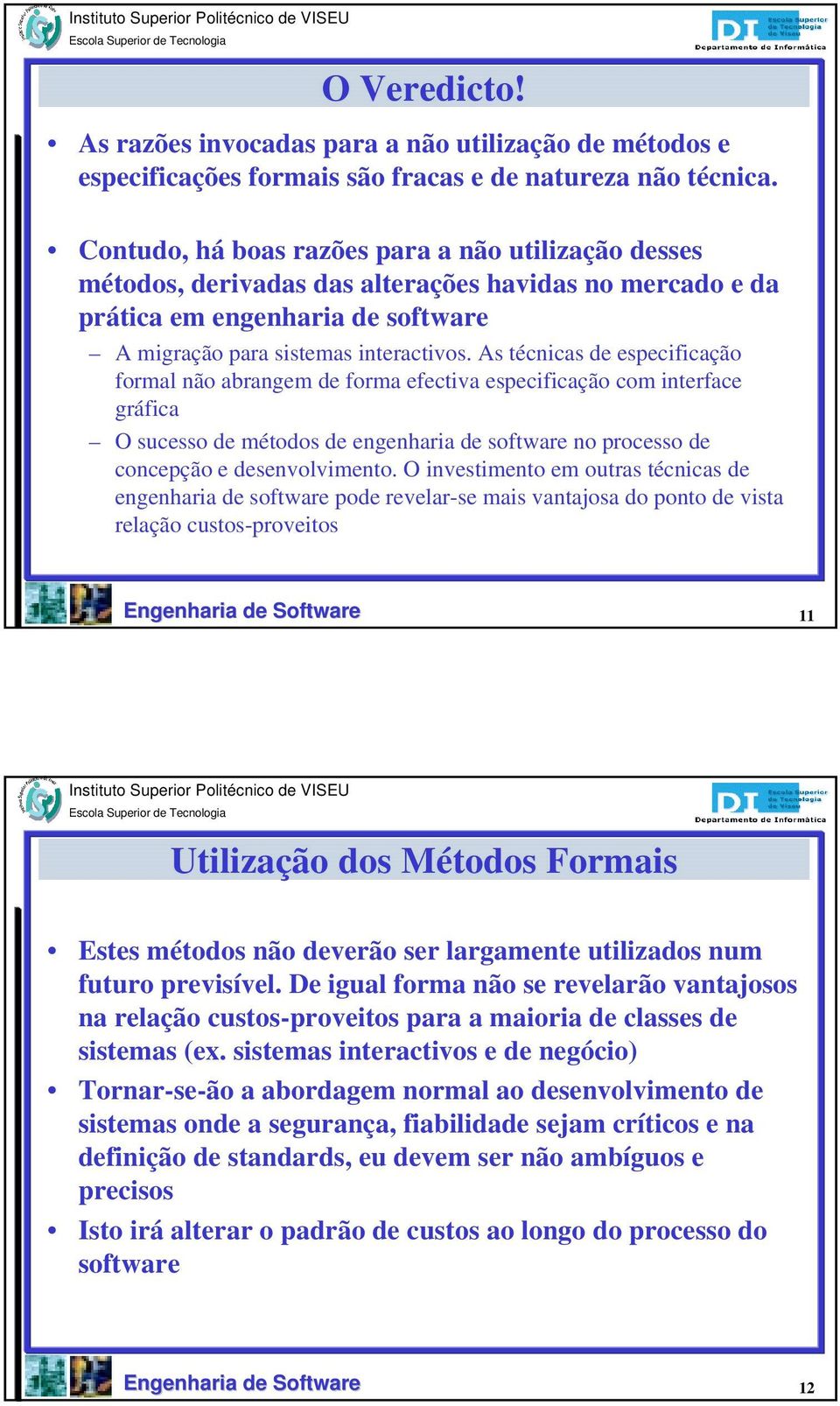 As técnicas de especificação formal não abrangem de forma efectiva especificação com interface gráfica O sucesso de métodos de engenharia de software no processo de concepção e desenvolvimento.