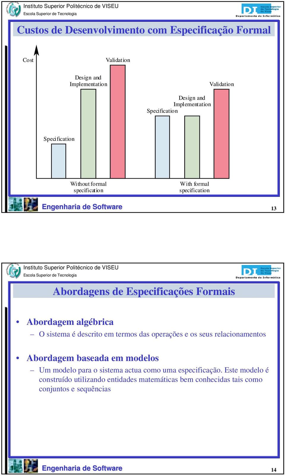 algébrica O sistema é descrito em termos das operações e os seus relacionamentos Abordagem baseada em modelos Um modelo para o