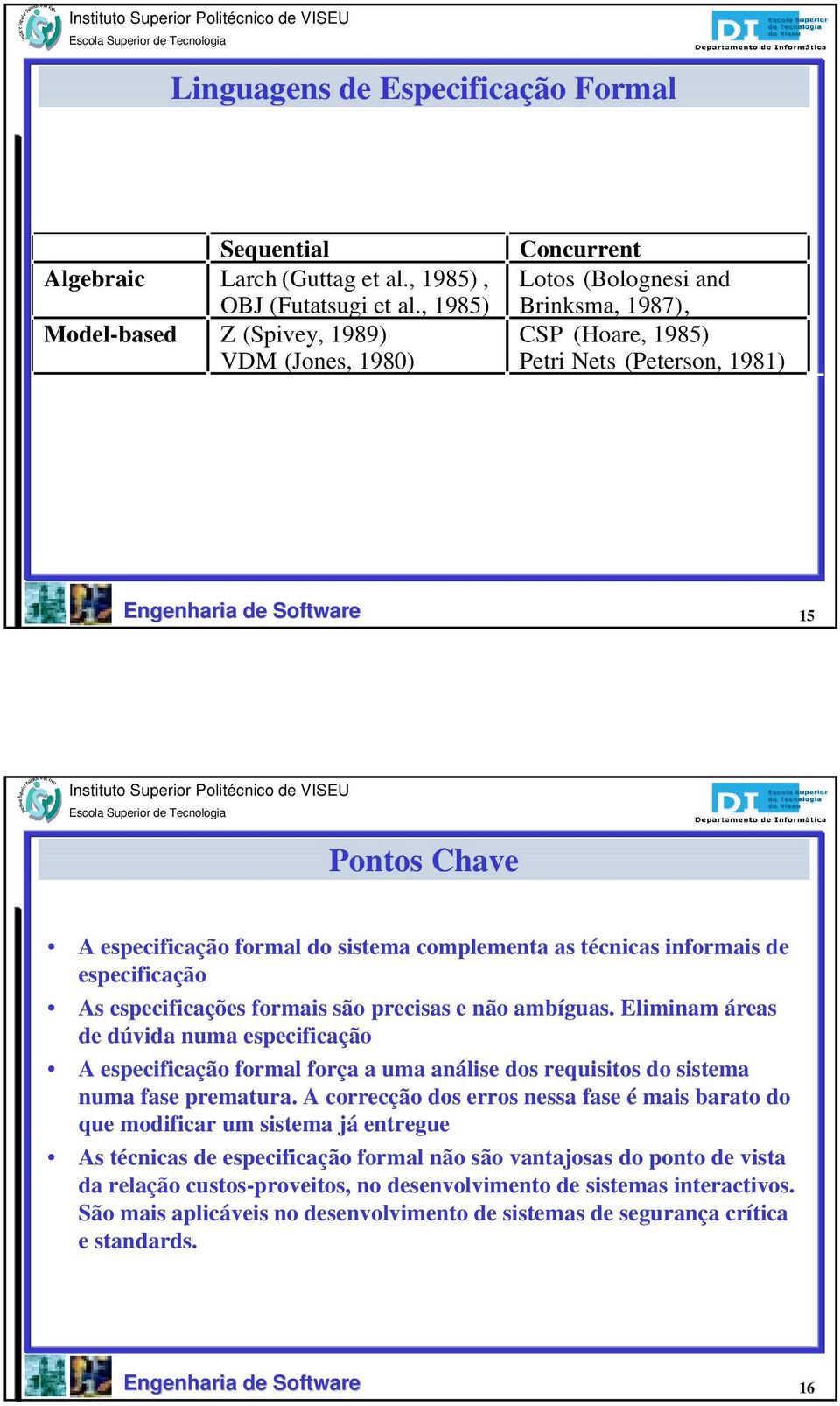 complementa as técnicas informais de especificação As especificações formais são precisas e não ambíguas.