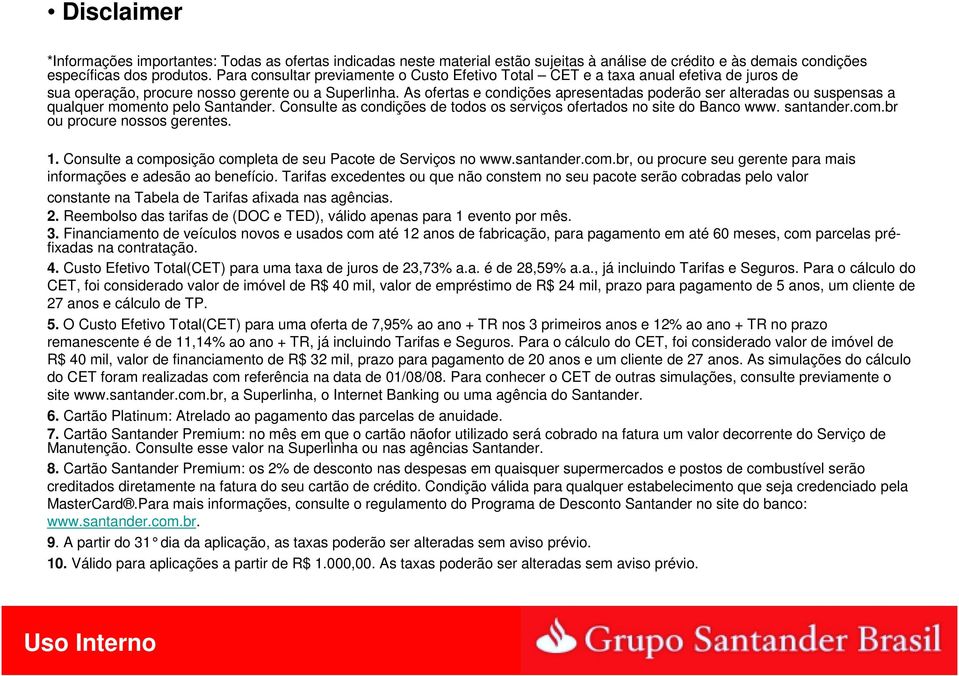 As ofertas e condições apresentadas poderão ser alteradas ou suspensas a qualquer momento pelo Santander. Consulte as condições de todos os serviços ofertados no site do Banco www. santander.com.