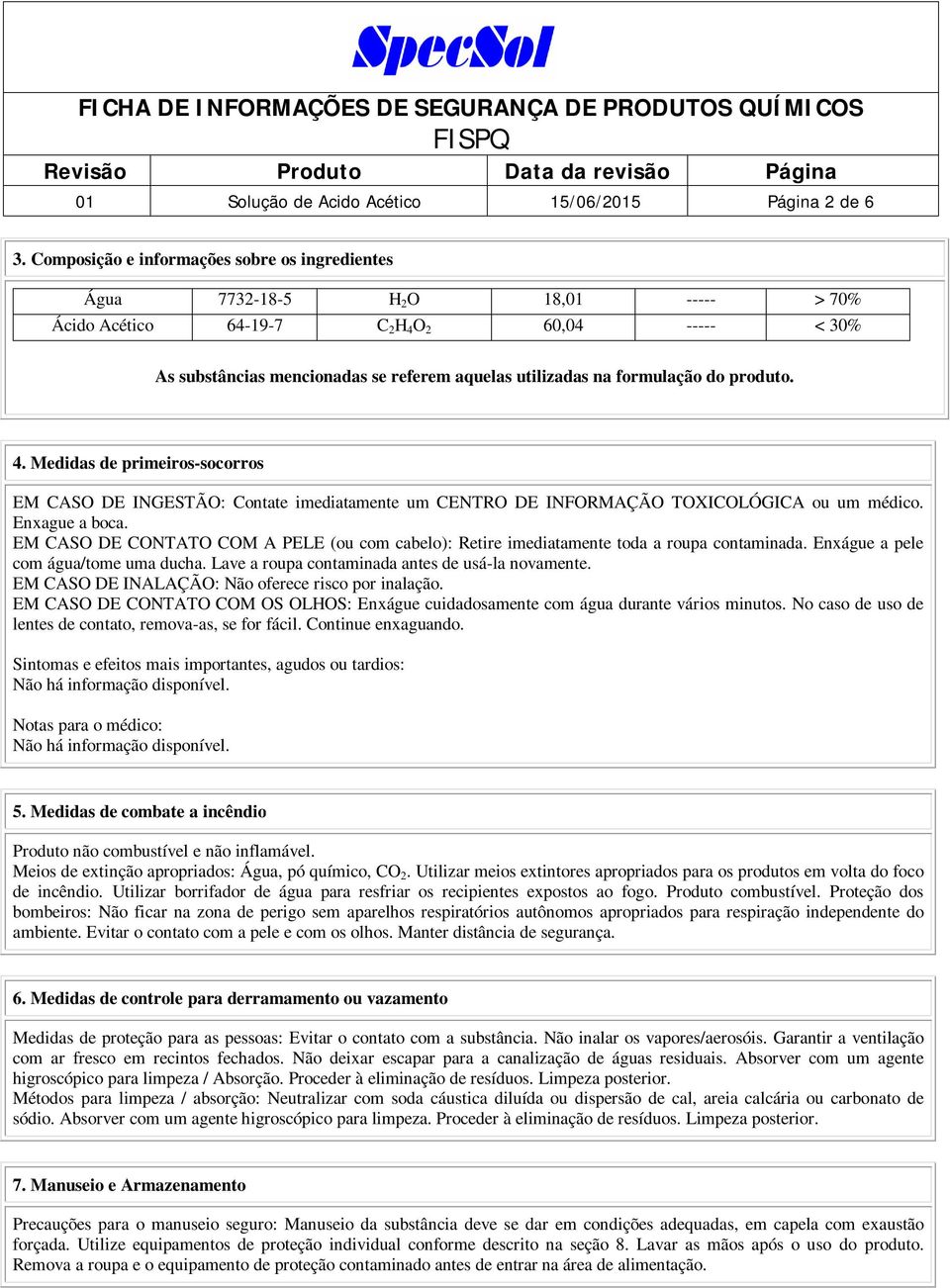 formulação do produto. 4. Medidas de primeiros-socorros EM CASO DE INGESTÃO: Contate imediatamente um CENTRO DE INFORMAÇÃO TOXICOLÓGICA ou um médico. Enxague a boca.