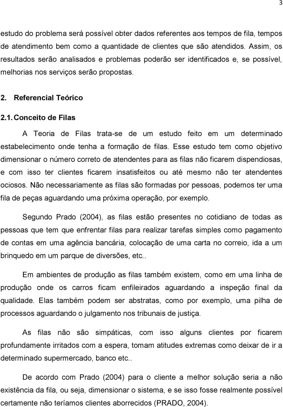 Conceito de Filas A Teoria de Filas trata-se de um estudo feito em um determinado estabelecimento onde tenha a formação de filas.