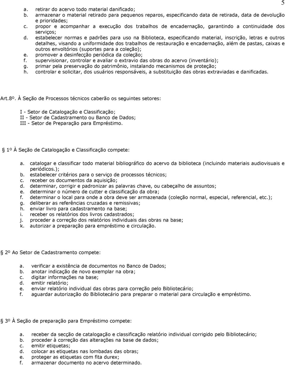 estabelecer normas e padrões para uso na Biblioteca, especificando material, inscrição, letras e outros detalhes, visando a uniformidade dos trabalhos de restauração e encadernação, além de pastas,