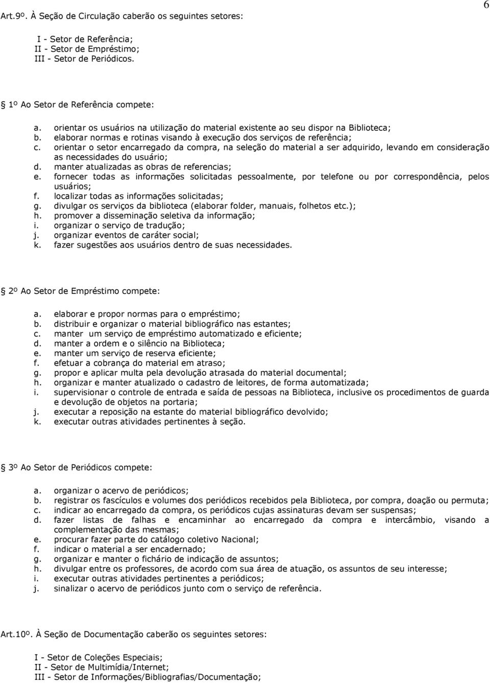 orientar o setor encarregado da compra, na seleção do material a ser adquirido, levando em consideração as necessidades do usuário; d. manter atualizadas as obras de referencias; e.