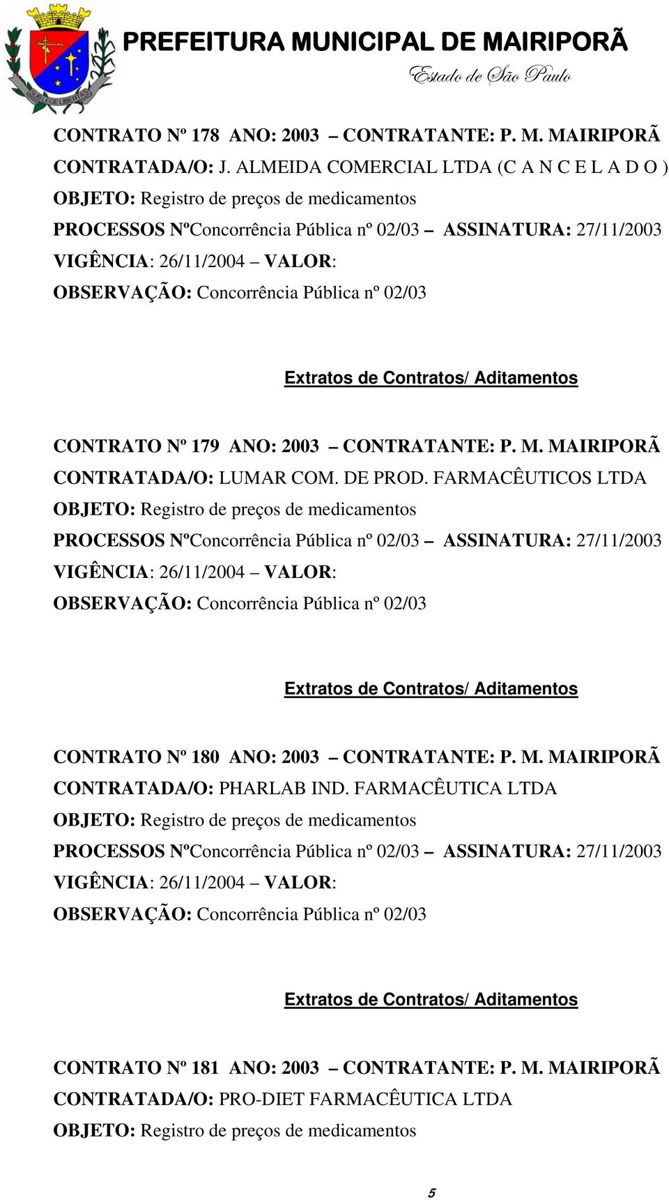 MAIRIPORÃ CONTRATADA/O: LUMAR COM. DE PROD. FARMACÊUTICOS LTDA CONTRATO Nº 180 ANO: 2003 CONTRATANTE: P.