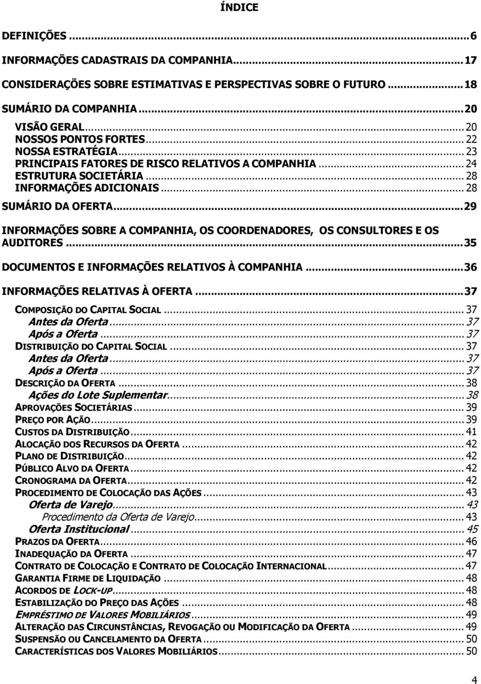 .. 29 INFORMAÇÕES SOBRE A COMPANHIA, OS COORDENADORES, OS CONSULTORES E OS AUDITORES... 35 DOCUMENTOS E INFORMAÇÕES RELATIVOS À COMPANHIA... 36 INFORMAÇÕES RELATIVAS À OFERTA.