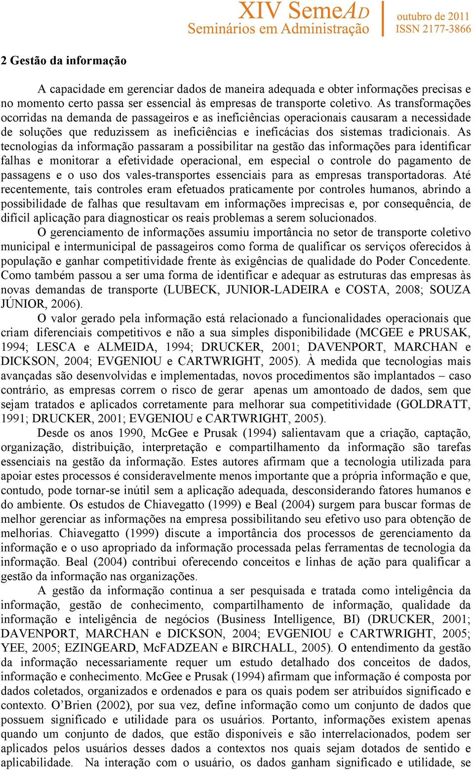 As tecnologias da informação passaram a possibilitar na gestão das informações para identificar falhas e monitorar a efetividade operacional, em especial o controle do pagamento de passagens e o uso