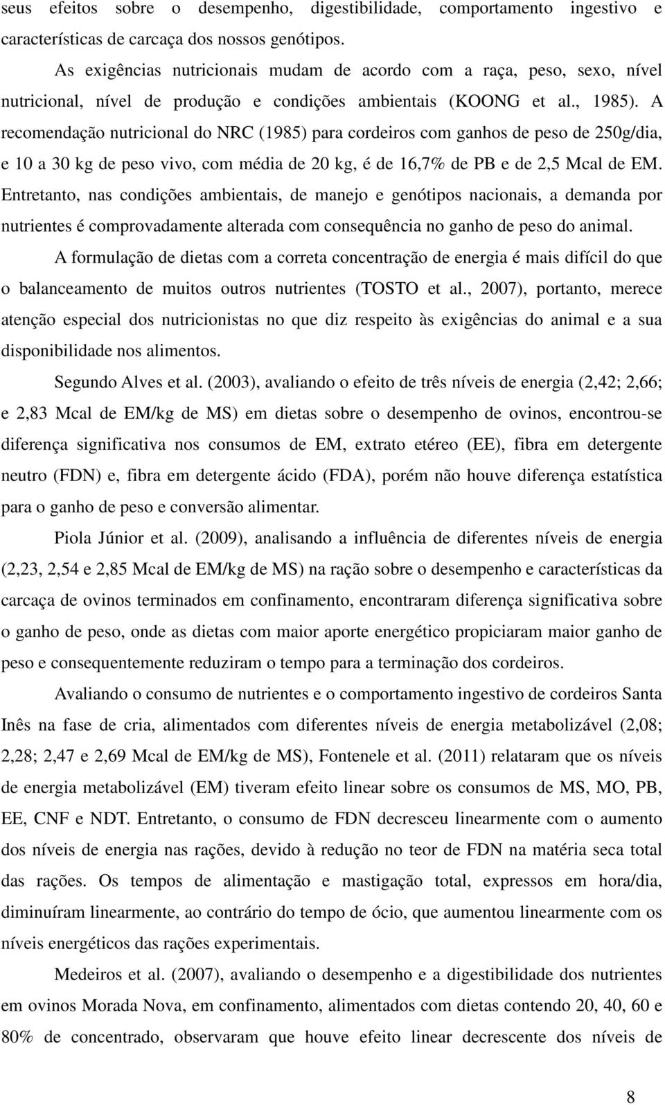 A recomendação nutricional do NRC (1985) para cordeiros com ganhos de peso de 250g/dia, e 10 a 30 kg de peso vivo, com média de 20 kg, é de 16,7% de PB e de 2,5 Mcal de EM.