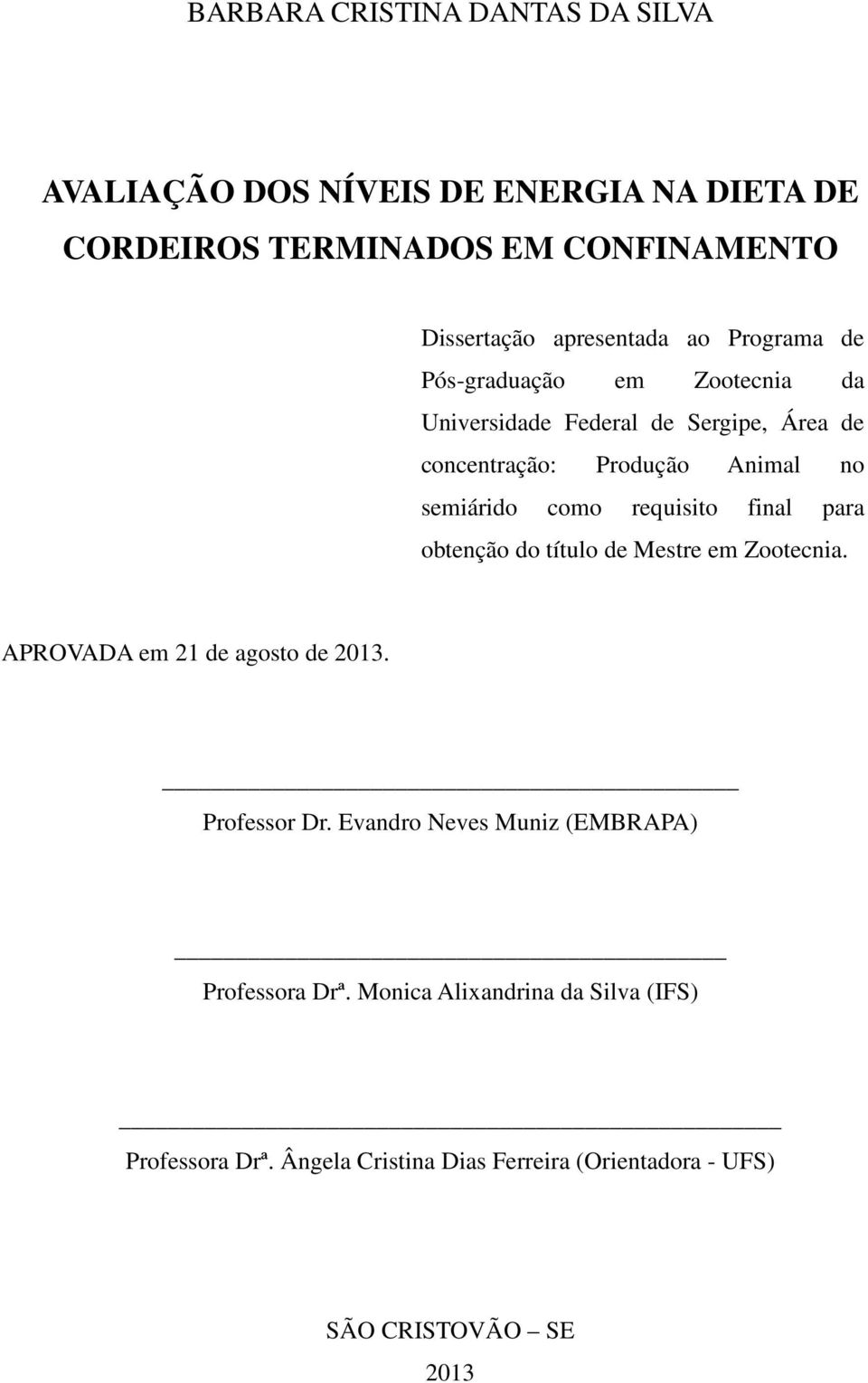 requisito final para obtenção do título de Mestre em Zootecnia. APROVADA em 21 de agosto de 2013. Professor Dr.