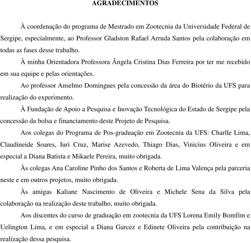 Ao professor Anselmo Domingues pela concessão da área do Biotério da UFS para realização do experimento.