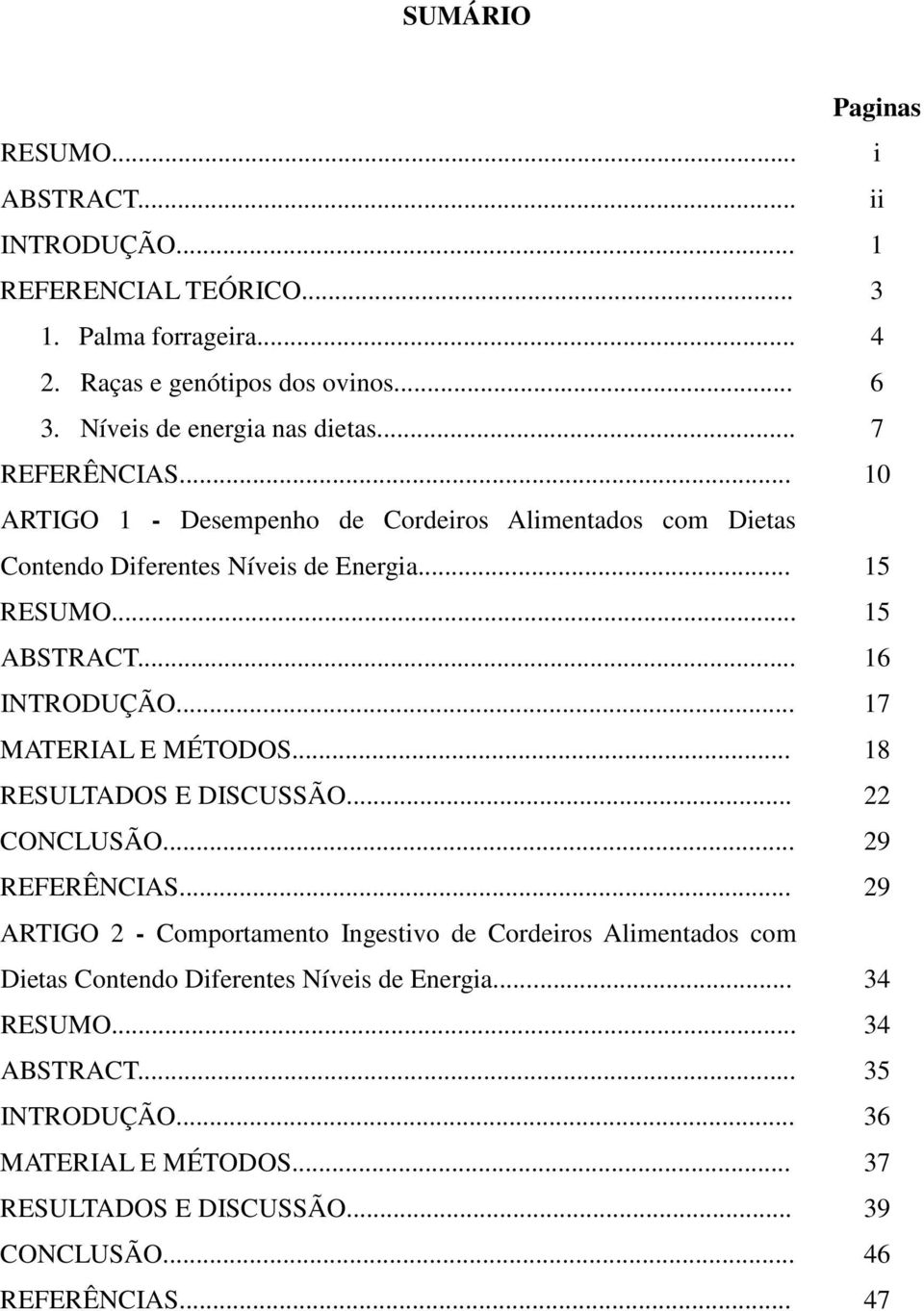 .. 15 ABSTRACT... 16 INTRODUÇÃO... 17 MATERIAL E MÉTODOS... 18 RESULTADOS E DISCUSSÃO... 22 CONCLUSÃO... 29 REFERÊNCIAS.