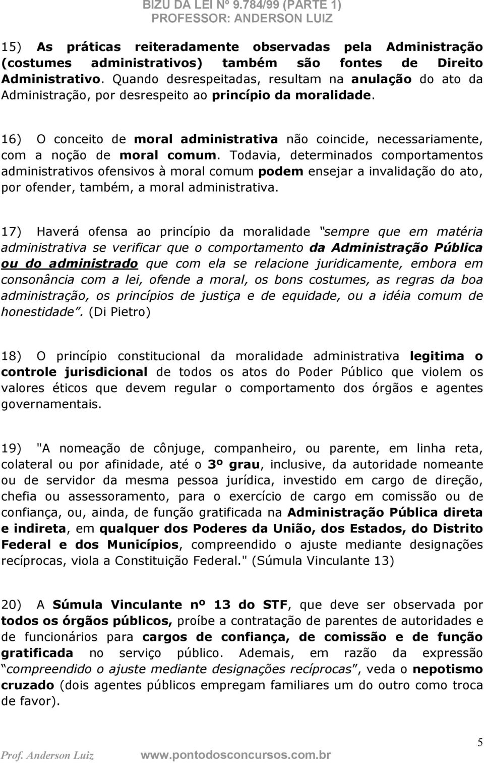 16) O conceito de moral administrativa não coincide, necessariamente, com a noção de moral comum.