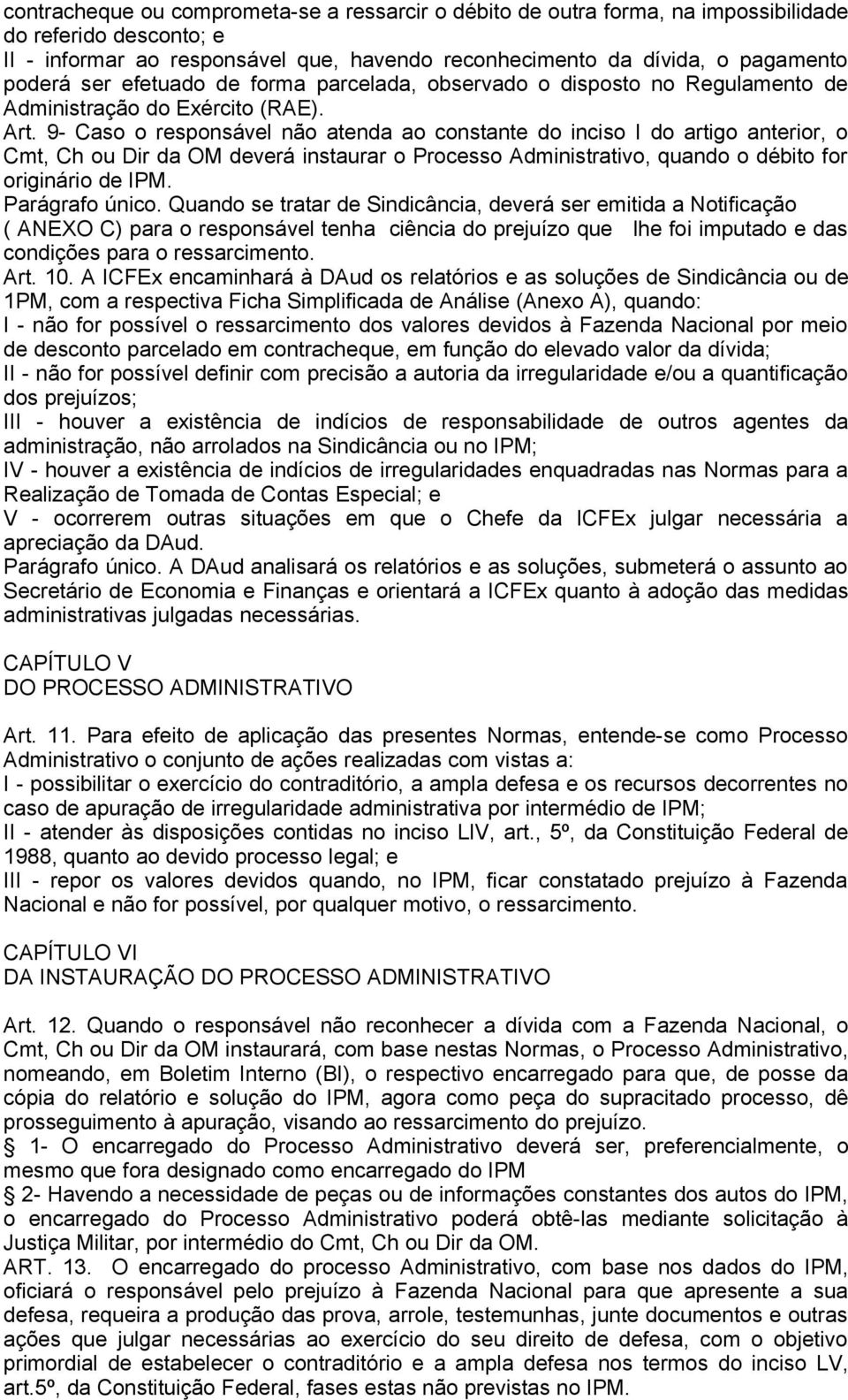 9- Caso o responsável não atenda ao constante do inciso I do artigo anterior, o Cmt, Ch ou Dir da OM deverá instaurar o Processo Administrativo, quando o débito for originário de IPM. Parágrafo único.