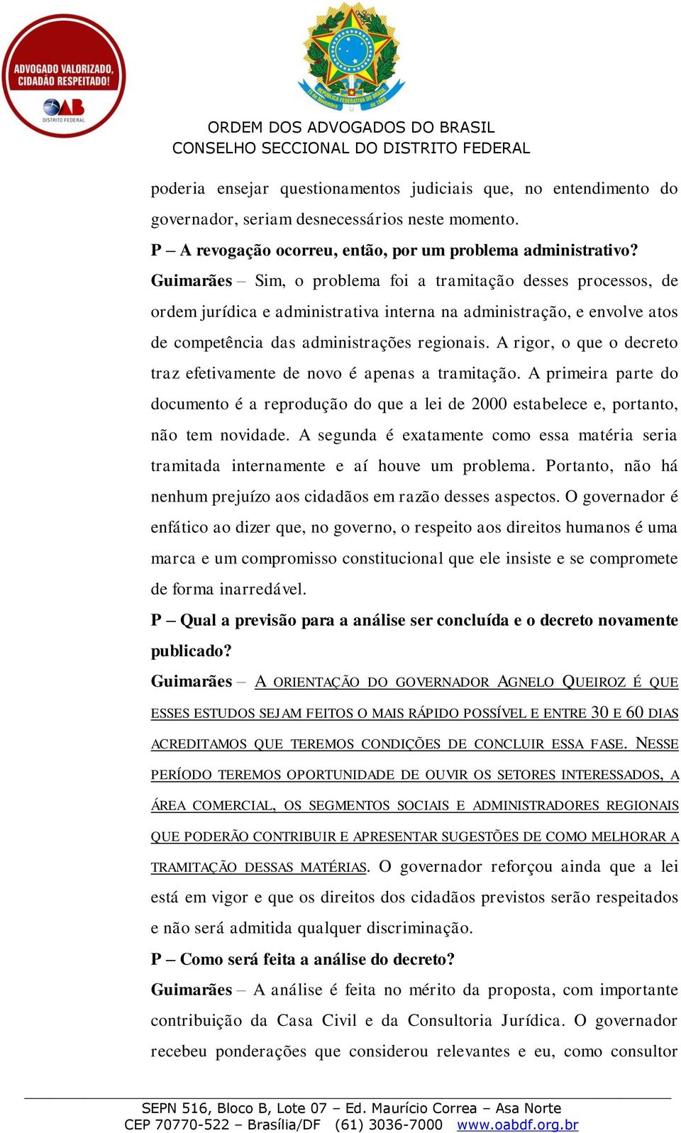 A rigor, o que o decreto traz efetivamente de novo é apenas a tramitação. A primeira parte do documento é a reprodução do que a lei de 2000 estabelece e, portanto, não tem novidade.