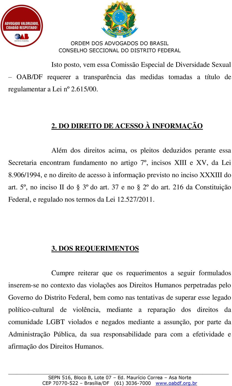 906/1994, e no direito de acesso à informação previsto no inciso XXXIII do art. 5º, no inciso II do 3º do art. 37 e no 2º do art. 216 da Constituição Federal, e regulado nos termos da Lei 12.527/2011.