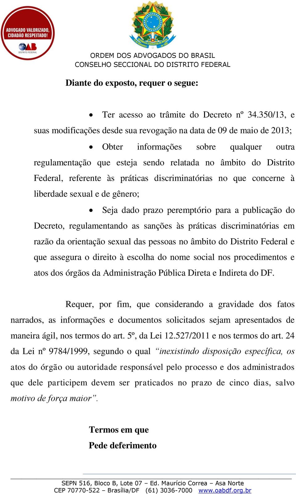 às práticas discriminatórias no que concerne à liberdade sexual e de gênero; Seja dado prazo peremptório para a publicação do Decreto, regulamentando as sanções às práticas discriminatórias em razão