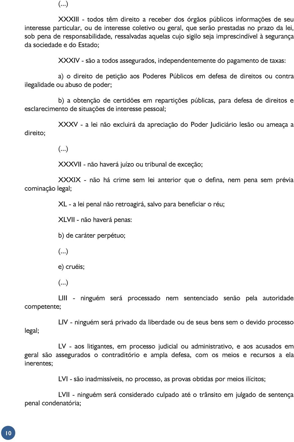 petição aos Poderes Públicos em defesa de direitos ou contra ilegalidade ou abuso de poder; b) a obtenção de certidões em repartições públicas, para defesa de direitos e esclarecimento de situações