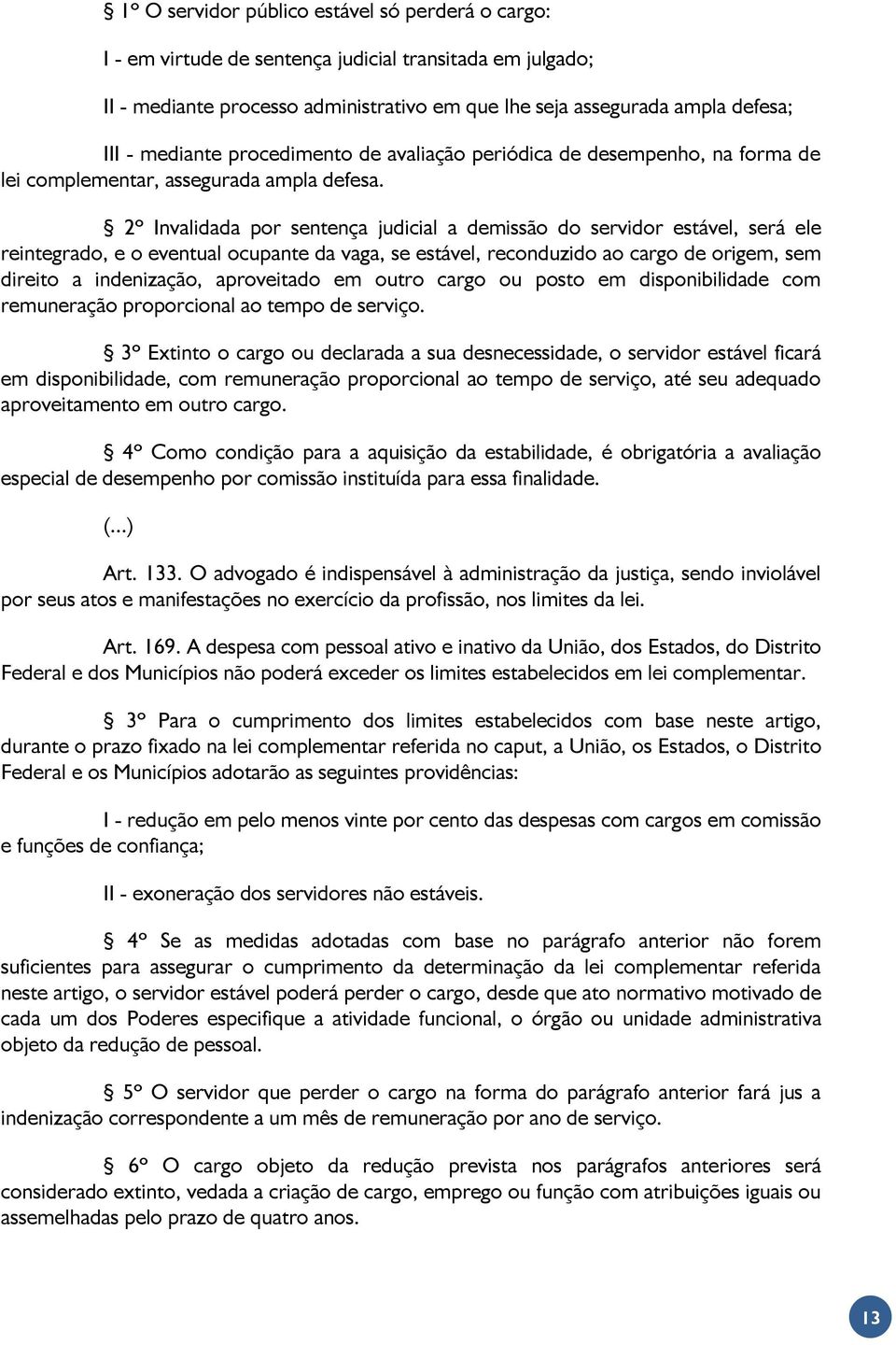 2º Invalidada por sentença judicial a demissão do servidor estável, será ele reintegrado, e o eventual ocupante da vaga, se estável, reconduzido ao cargo de origem, sem direito a indenização,