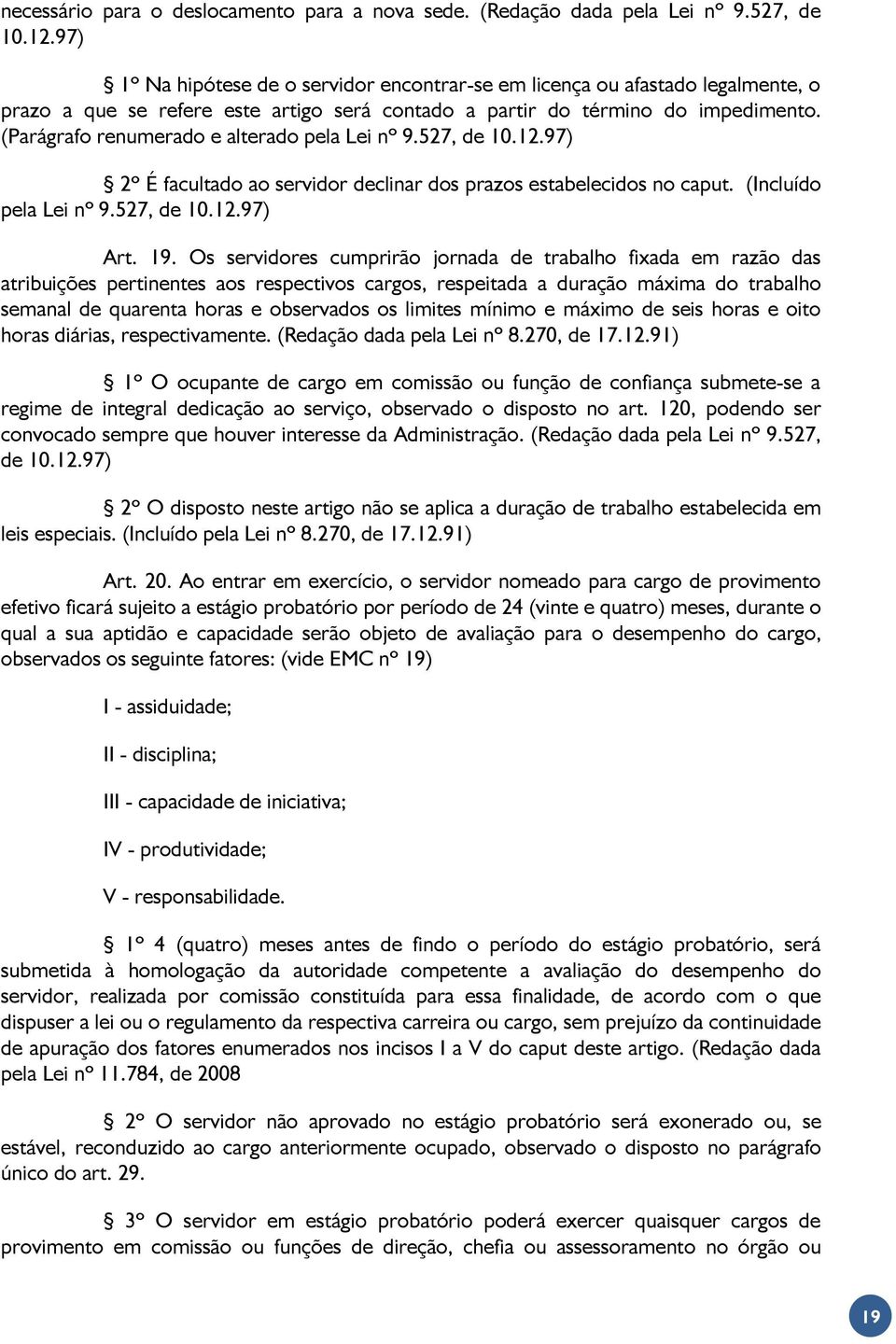 (Parágrafo renumerado e alterado pela Lei nº 9.527, de 10.12.97) 2º É facultado ao servidor declinar dos prazos estabelecidos no caput. (Incluído pela Lei nº 9.527, de 10.12.97) Art. 19.