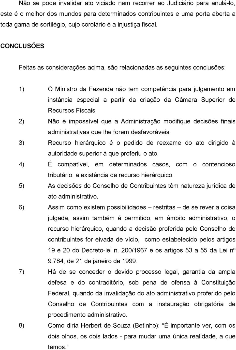 CONCLUSÕES Feitas as considerações acima, são relacionadas as seguintes conclusões: 1) O Ministro da Fazenda não tem competência para julgamento em instância especial a partir da criação da Câmara