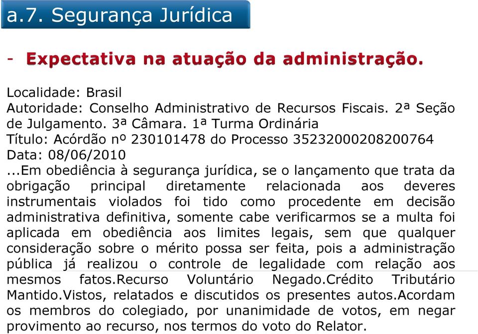 ..Em obediência à segurança jurídica, se o lançamento que trata da obrigação principal diretamente relacionada aos deveres instrumentais violados foi tido como procedente em decisão administrativa