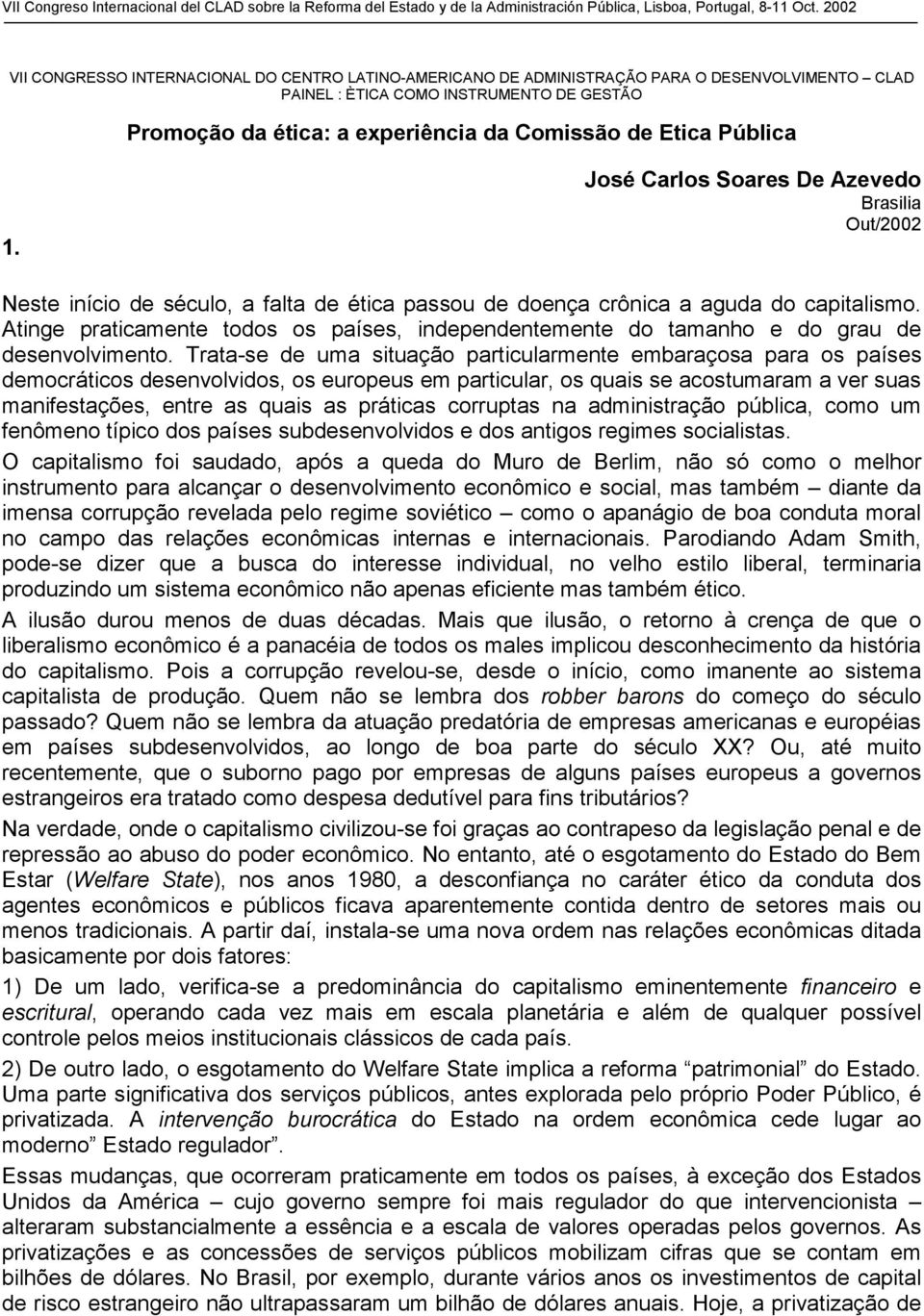 Atinge praticamente todos os países, independentemente do tamanho e do grau de desenvolvimento.