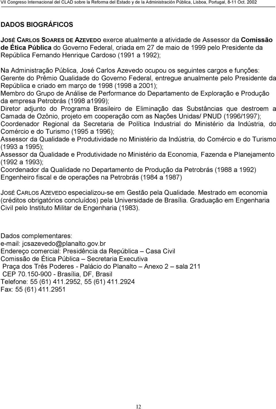 Presidente da República e criado em março de 1998 (1998 a 2001); Membro do Grupo de Análise de Performance do Departamento de Exploração e Produção da empresa Petrobrás (1998 a1999); Diretor adjunto