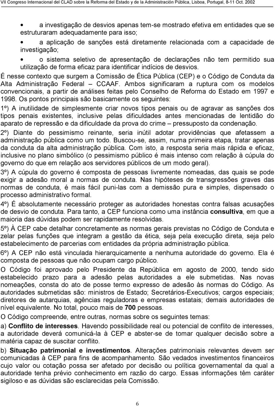 É nesse contexto que surgem a Comissão de Ética Pública (CEP) e o Código de Conduta da Alta Administração Federal CCAAF.