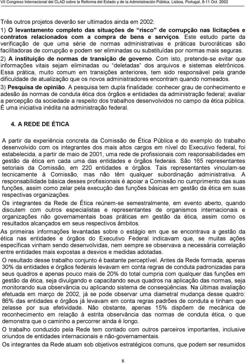 2) A instituição de normas de transição de governo. Com isto, pretende-se evitar que informações vitais sejam eliminadas ou deletadas dos arquivos e sistemas eletrônicos.