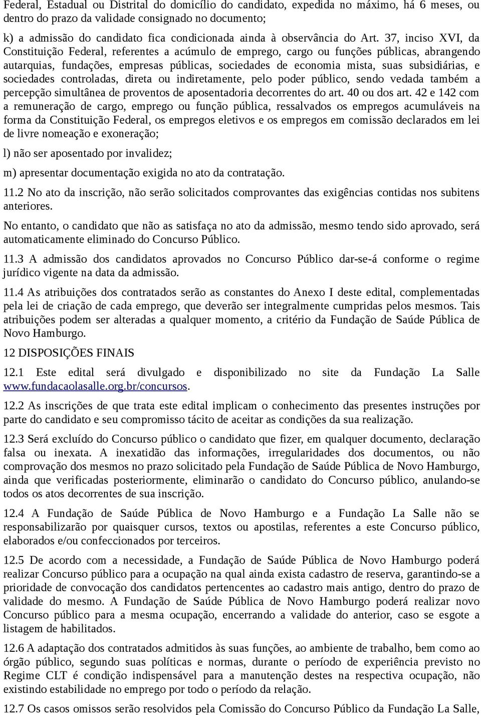 37, inciso XVI, da Constituição Federal, referentes a acúmulo de emprego, cargo ou funções públicas, abrangendo autarquias, fundações, empresas públicas, sociedades de economia mista, suas