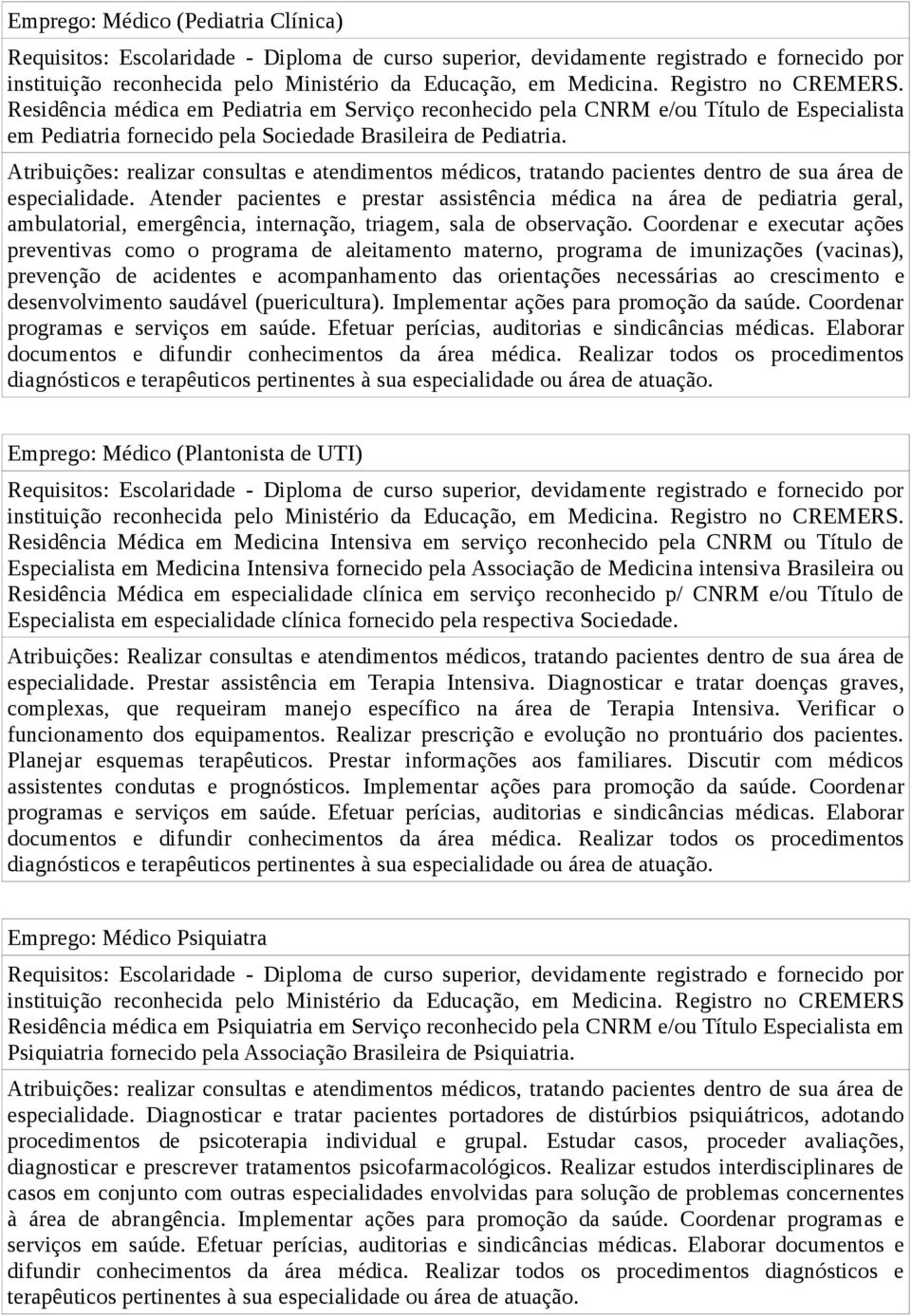 Atribuições: realizar consultas e atendimentos médicos, tratando pacientes dentro de sua área de especialidade.