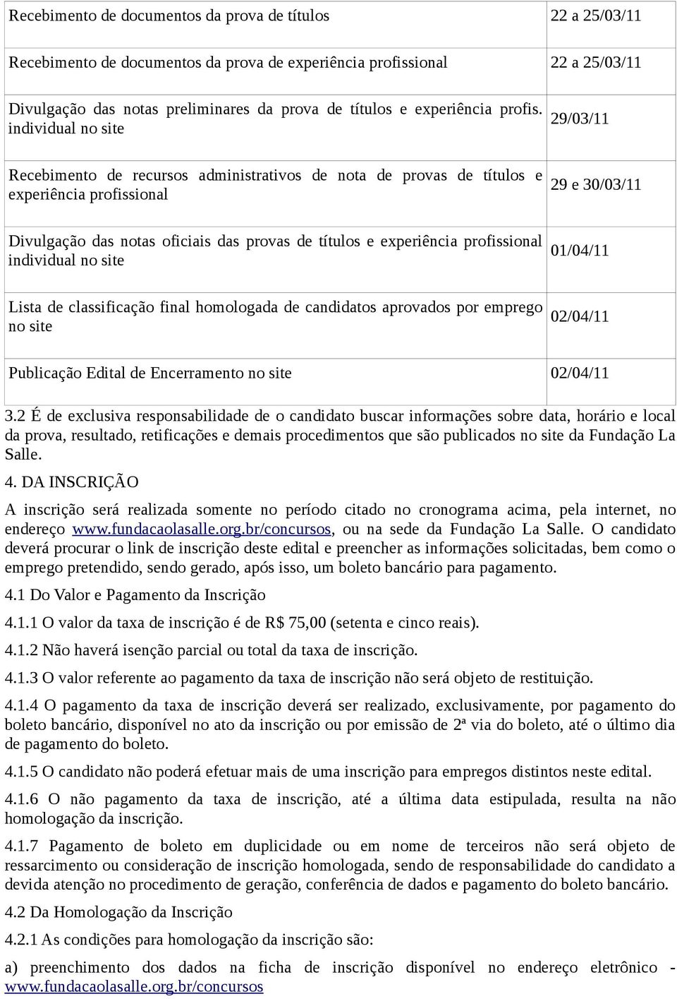 individual no site 29/03/11 Recebimento de recursos administrativos de nota de provas de títulos e experiência profissional 29 e 30/03/11 Divulgação das notas oficiais das provas de títulos e