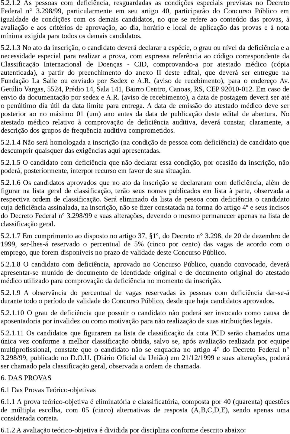 aprovação, ao dia, horário e local de aplicação das provas e à nota mínima exigida para todos os demais candidatos. 5.2.1.