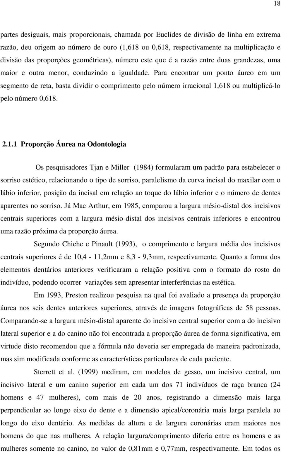 Para encontrar um ponto áureo em um segmento de reta, basta dividir o comprimento pelo número irracional 1,