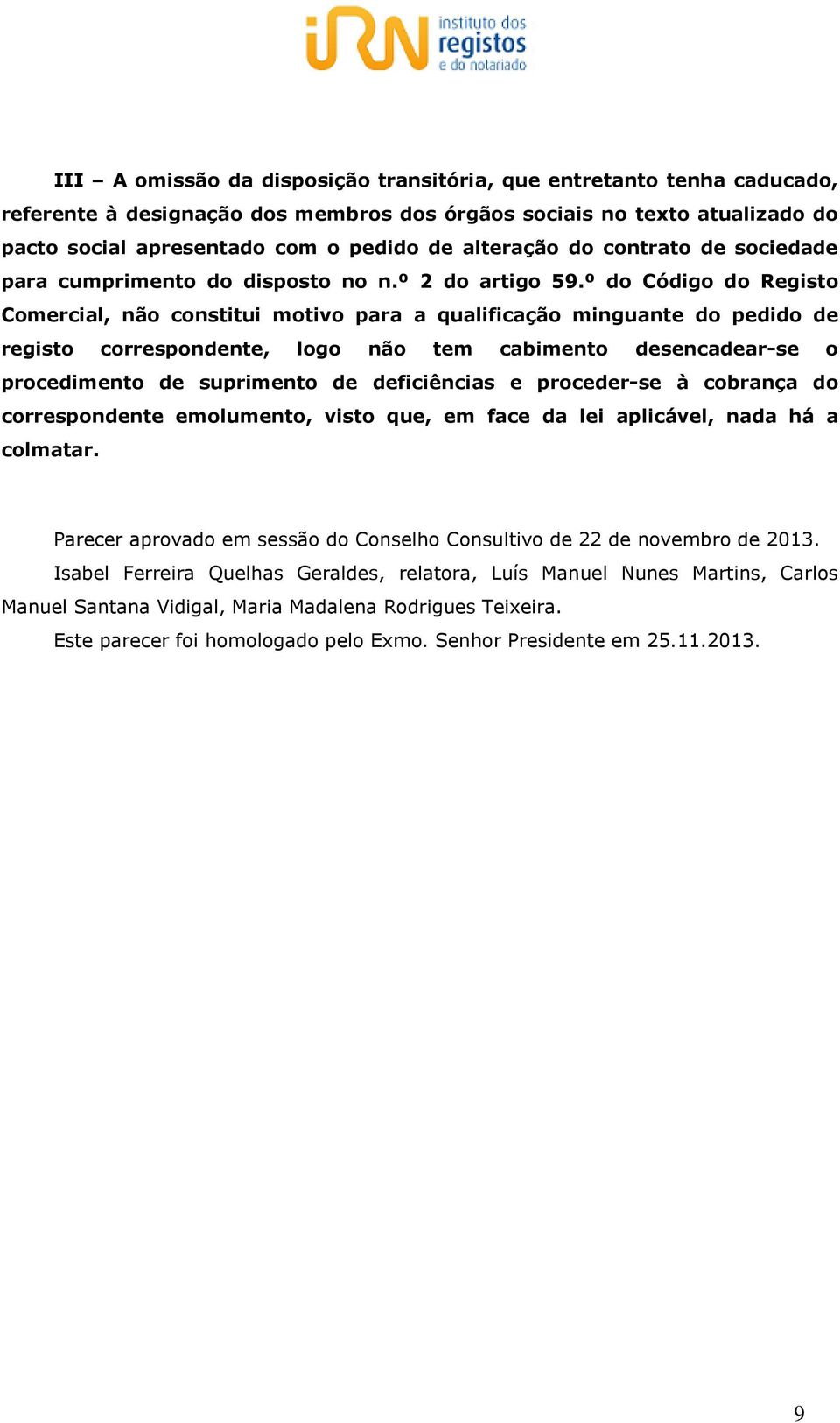 º do Código do Registo Comercial, não constitui motivo para a qualificação minguante do pedido de registo correspondente, logo não tem cabimento desencadear-se o procedimento de suprimento de