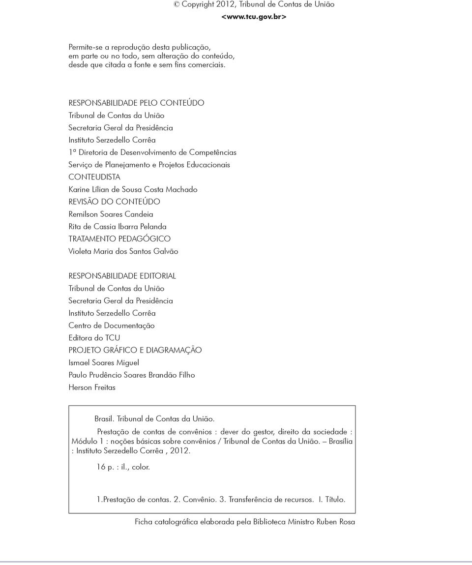 Projetos Educacionais CONTEUDISTA Karine Lílian de Sousa Costa Machado REVISÃO DO CONTEÚDO Remilson Soares Candeia Rita de Cassia Ibarra Pelanda TRATAMENTO PEDAGÓGICO Violeta Maria dos Santos Galvão