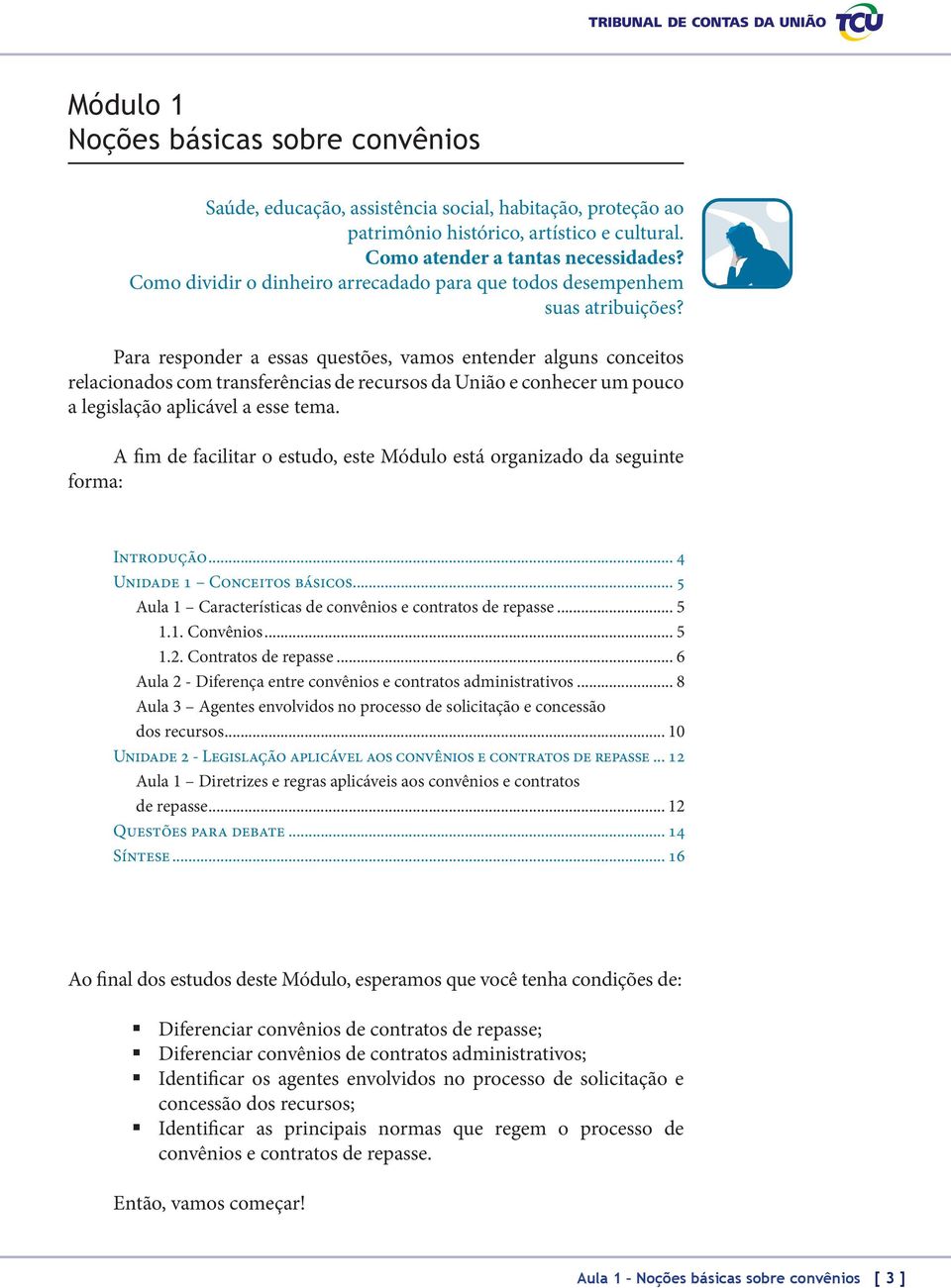 Para responder a essas questões, vamos entender alguns conceitos relacionados com transferências de recursos da União e conhecer um pouco a legislação aplicável a esse tema.