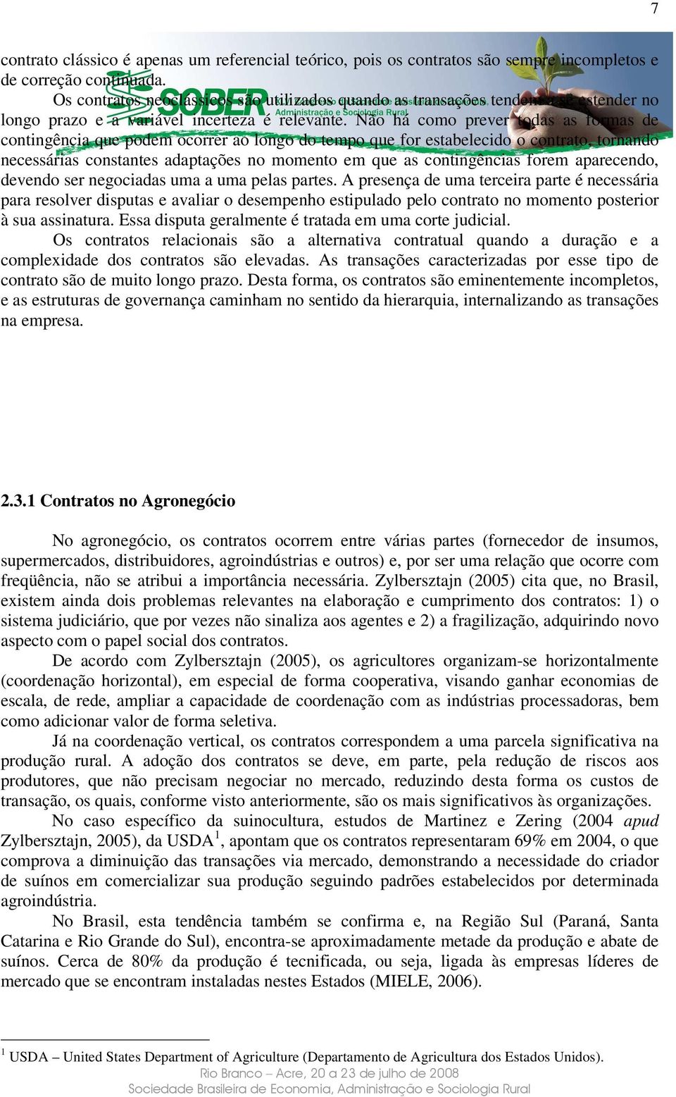 Não há como prever todas as formas de contingência que podem ocorrer ao longo do tempo que for estabelecido o contrato, tornando necessárias constantes adaptações no momento em que as contingências