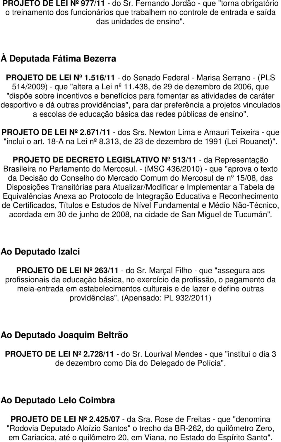 438, de 29 de dezembro de 2006, que "dispõe sobre incentivos e benefícios para fomentar as atividades de caráter desportivo e dá outras providências", para dar preferência a projetos vinculados a