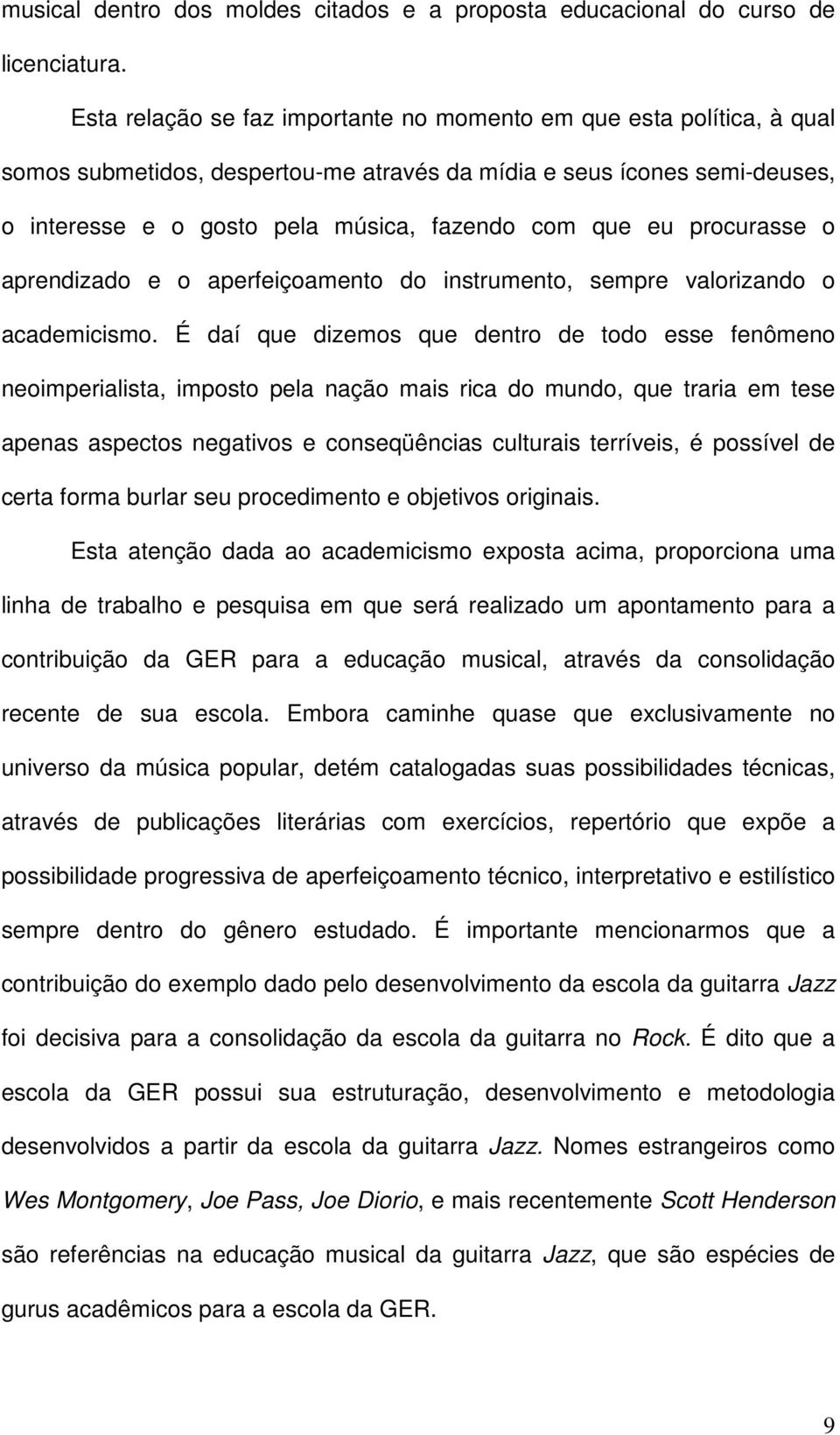 procurasse o aprendizado e o aperfeiçoamento do instrumento, sempre valorizando o academicismo.